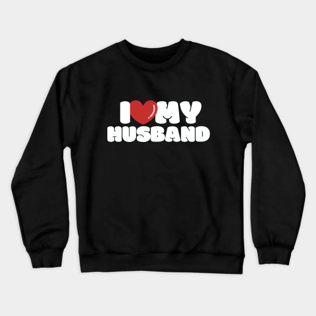 I love my husband, I heart my husband Crewneck Sweatshirt by FTF DESIGNS